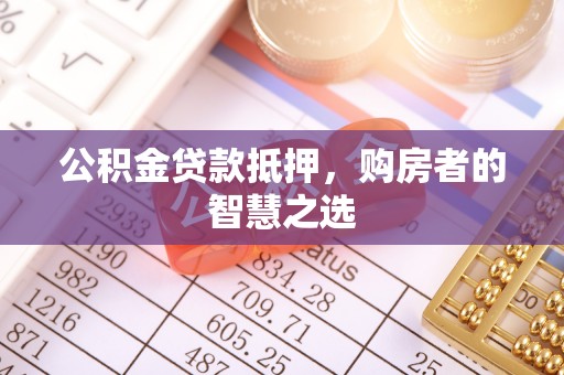 南澳公积金贷款抵押，购房者的智慧之选