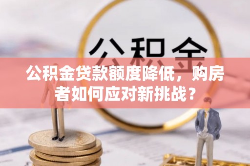 南澳公积金贷款额度降低，购房者如何应对新挑战？