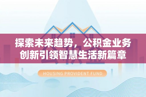 南澳探索未来趋势，公积金业务创新引领智慧生活新篇章