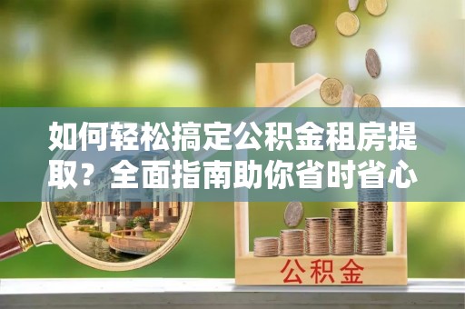 南澳如何轻松搞定公积金租房提取？全面指南助你省时省心