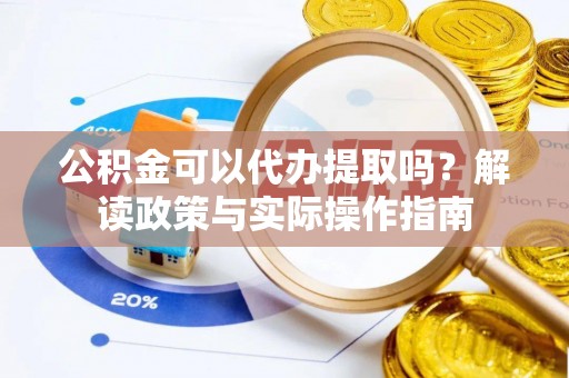 南澳公积金可以代办提取吗？解读政策与实际操作指南