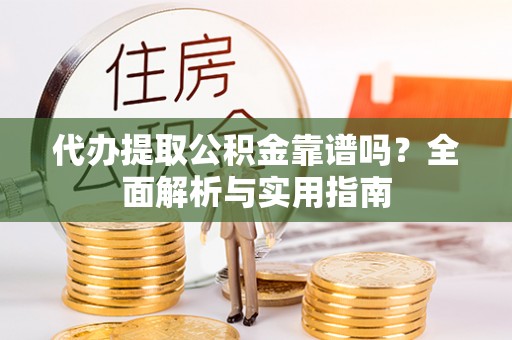 南澳代办提取公积金靠谱吗？全面解析与实用指南