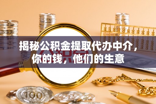 南澳揭秘公积金提取代办中介，你的钱，他们的生意