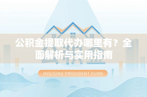 南澳公积金提取代办哪里有？全面解析与实用指南