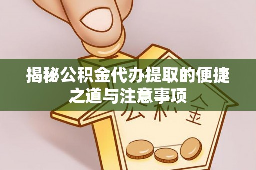 南澳揭秘公积金代办提取的便捷之道与注意事项