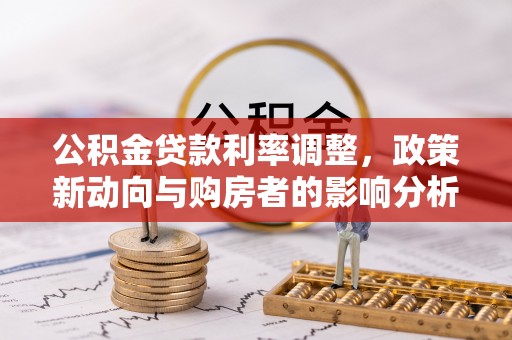 南澳公积金贷款利率调整，政策新动向与购房者的影响分析