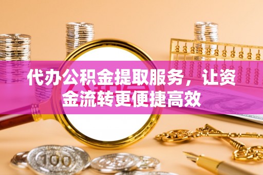 南澳代办公积金提取服务，让资金流转更便捷高效