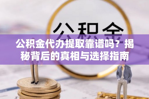 南澳公积金代办提取靠谱吗？揭秘背后的真相与选择指南