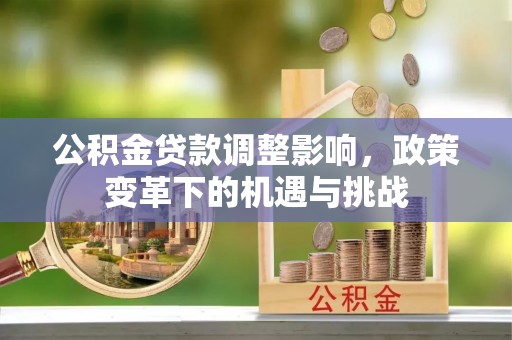 南澳公积金贷款调整影响，政策变革下的机遇与挑战