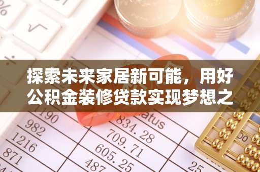 南澳探索未来家居新可能，用好公积金装修贷款实现梦想之家