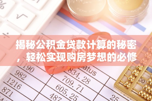 南澳揭秘公积金贷款计算的秘密，轻松实现购房梦想的必修课