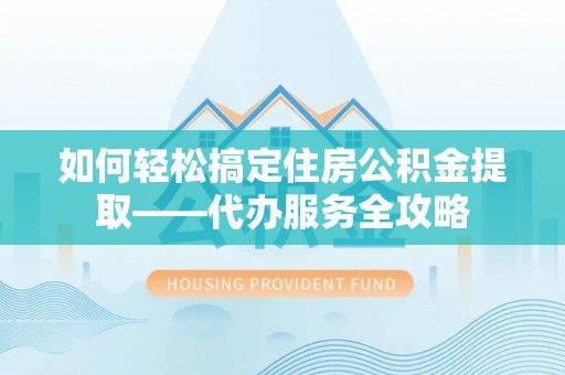 南澳如何轻松搞定住房公积金提取——代办服务全攻略