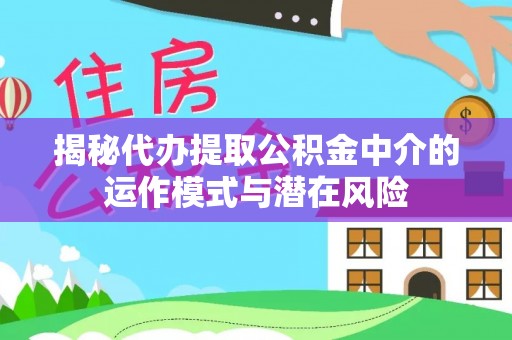 南澳揭秘代办提取公积金中介的运作模式与潜在风险