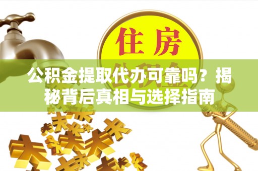 南澳公积金提取代办可靠吗？揭秘背后真相与选择指南