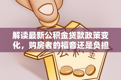 南澳解读最新公积金贷款政策变化，购房者的福音还是负担？