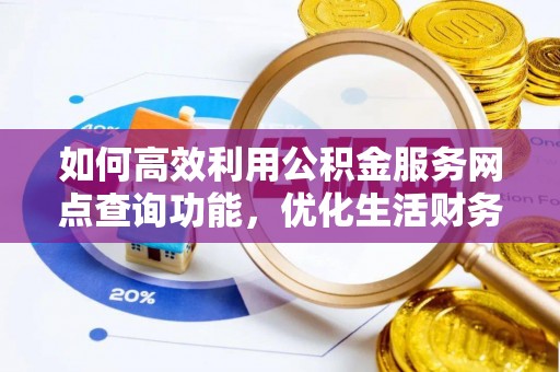 南澳如何高效利用公积金服务网点查询功能，优化生活财务管理