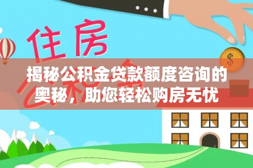 南澳揭秘公积金贷款额度咨询的奥秘，助您轻松购房无忧
