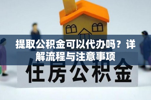 南澳提取公积金可以代办吗？详解流程与注意事项