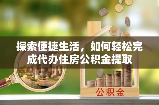 南澳探索便捷生活，如何轻松完成代办住房公积金提取