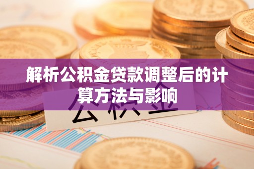 南澳解析公积金贷款调整后的计算方法与影响