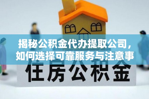 南澳揭秘公积金代办提取公司，如何选择可靠服务与注意事项