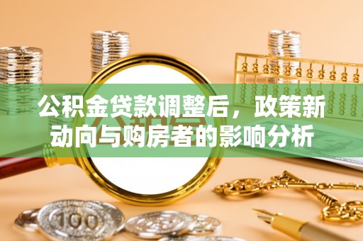 南澳公积金贷款调整后，政策新动向与购房者的影响分析