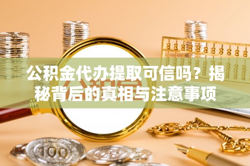 南澳公积金代办提取可信吗？揭秘背后的真相与注意事项