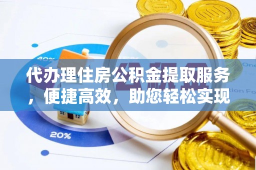 南澳代办理住房公积金提取服务，便捷高效，助您轻松实现资金规划