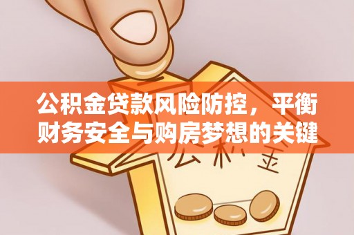 南澳公积金贷款风险防控，平衡财务安全与购房梦想的关键