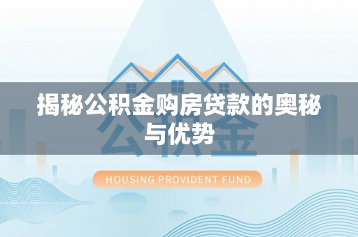 南澳揭秘公积金购房贷款的奥秘与优势