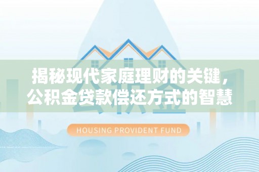 南澳揭秘现代家庭理财的关键，公积金贷款偿还方式的智慧选择