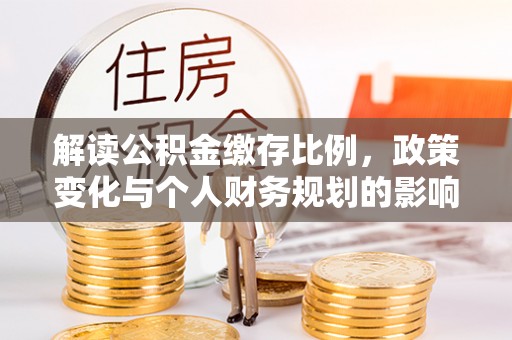 南澳解读公积金缴存比例，政策变化与个人财务规划的影响