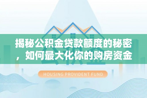 南澳揭秘公积金贷款额度的秘密，如何最大化你的购房资金