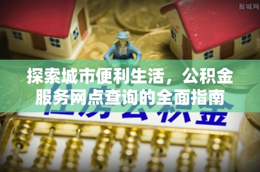 南澳探索城市便利生活，公积金服务网点查询的全面指南