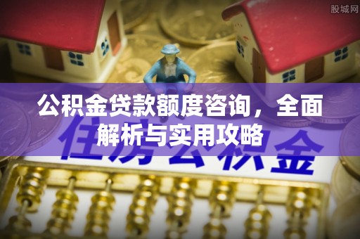南澳公积金贷款额度咨询，全面解析与实用攻略