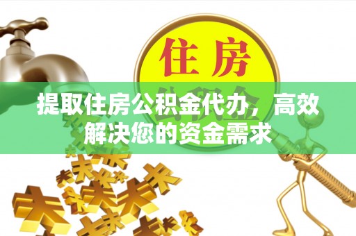 南澳提取住房公积金代办，高效解决您的资金需求