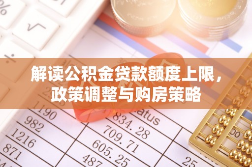 南澳解读公积金贷款额度上限，政策调整与购房策略