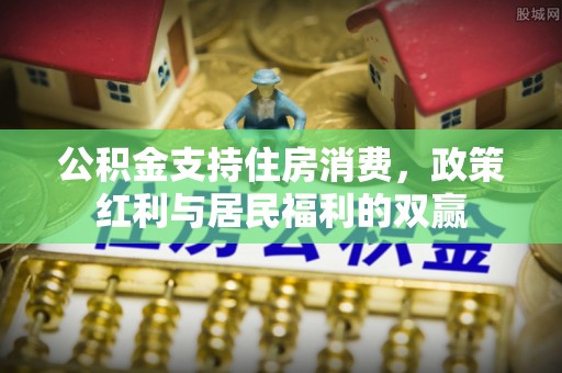 南澳公积金支持住房消费，政策红利与居民福利的双赢