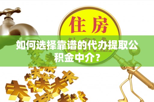 南澳如何选择靠谱的代办提取公积金中介？