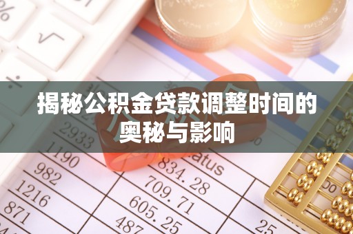 南澳揭秘公积金贷款调整时间的奥秘与影响