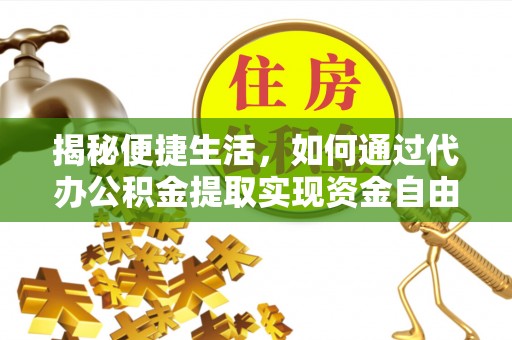南澳揭秘便捷生活，如何通过代办公积金提取实现资金自由