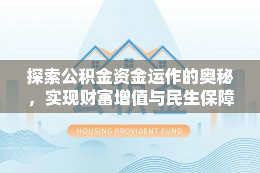 南澳探索公积金资金运作的奥秘，实现财富增值与民生保障
