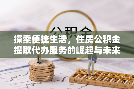 南澳探索便捷生活，住房公积金提取代办服务的崛起与未来趋势