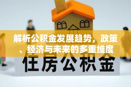 南澳解析公积金发展趋势，政策、经济与未来的多重维度