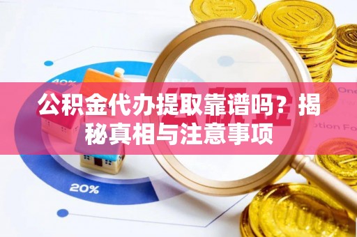 南澳公积金代办提取靠谱吗？揭秘真相与注意事项
