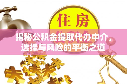 南澳揭秘公积金提取代办中介，选择与风险的平衡之道