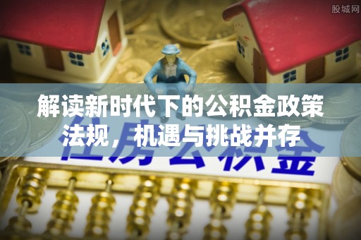 南澳解读新时代下的公积金政策法规，机遇与挑战并存