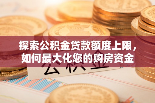 南澳探索公积金贷款额度上限，如何最大化您的购房资金