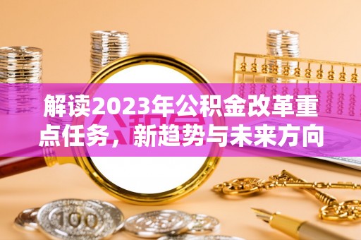 南澳解读2023年公积金改革重点任务，新趋势与未来方向