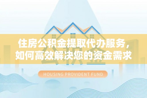 南澳住房公积金提取代办服务，如何高效解决您的资金需求